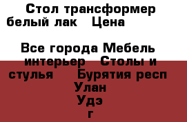 Стол трансформер белый лак › Цена ­ 13 000 - Все города Мебель, интерьер » Столы и стулья   . Бурятия респ.,Улан-Удэ г.